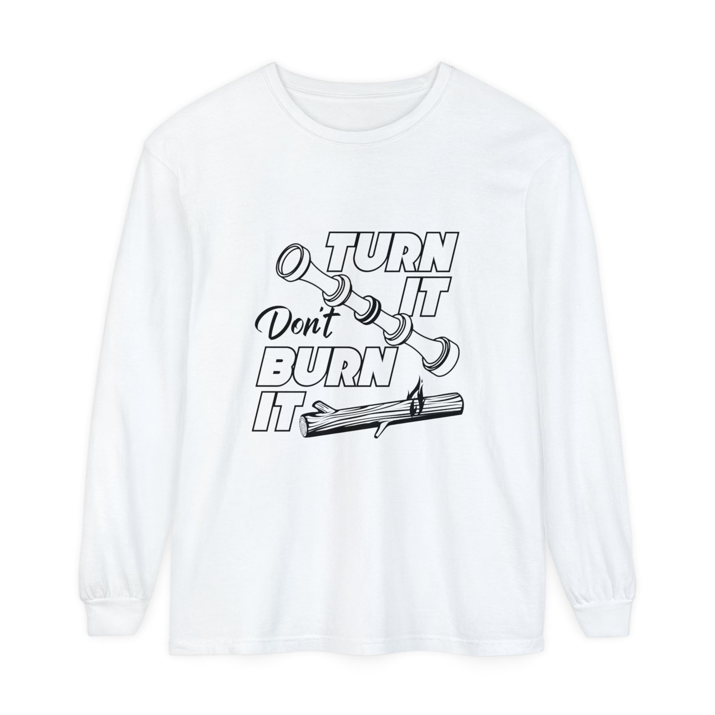 Turn It Don't Burn It Long Sleeve Shirt